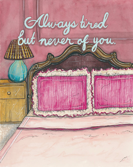 Always Tired, But Never Of You Fine Art Print