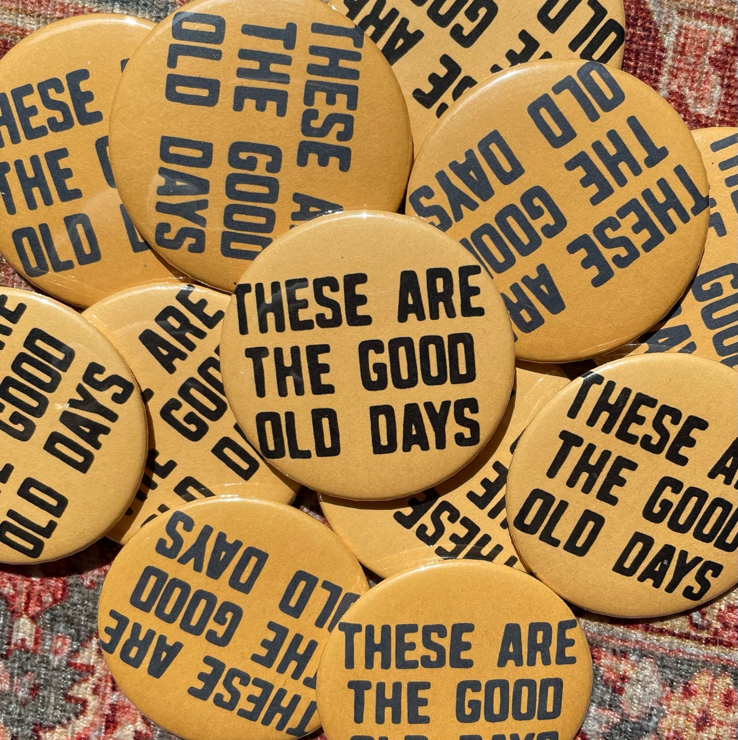 "THESE ARE THE GOOD OLD DAYS" button