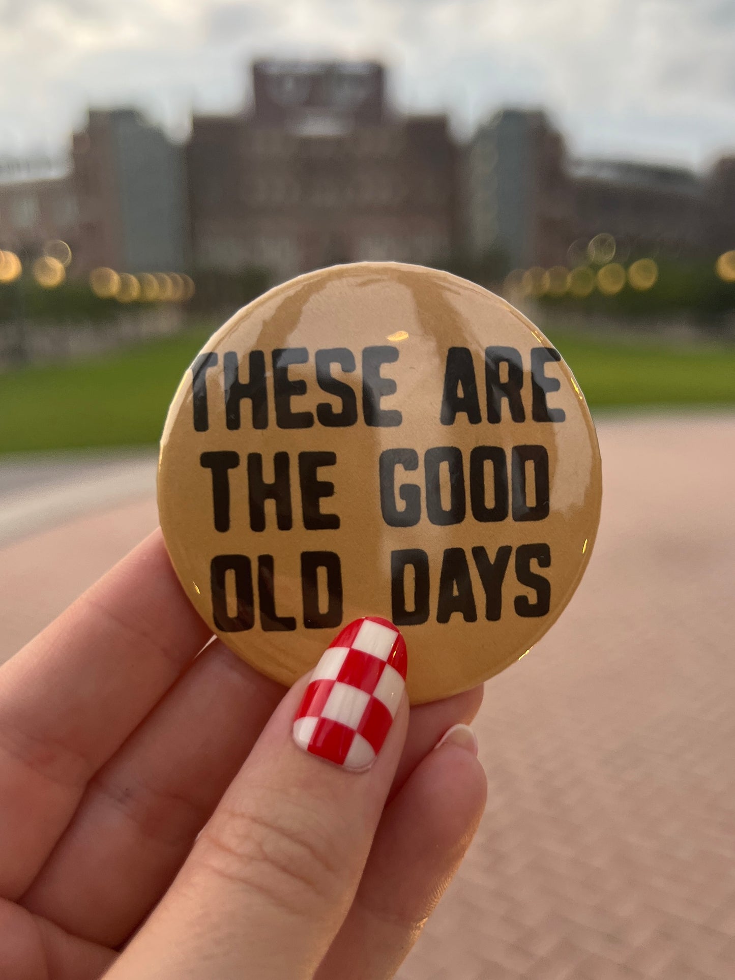 "THESE ARE THE GOOD OLD DAYS" button