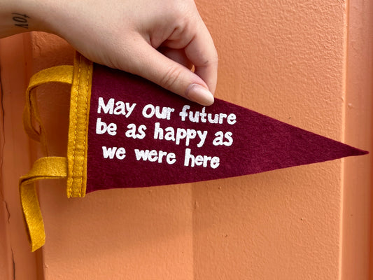 “may our future be as happy as we were here” mini pennant